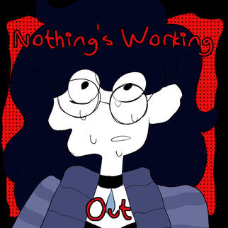 Nothing's Working Out Nothing's Working Out